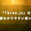 JavaScript製ライブラリ『Three.js』の一番わかりやすい使い方