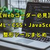 【Webコーダー必見】HTML・CSS・JavaScriptを綺麗に整形できるツールまとめ